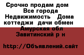 Срочно продам дом  - Все города Недвижимость » Дома, коттеджи, дачи обмен   . Амурская обл.,Завитинский р-н